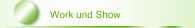 Work und Show